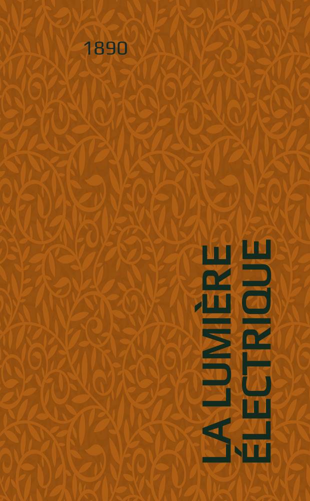 La Lumière électrique : Journal universel d'électricité Revue scientifique illustrée Applications de l'électricité lumière électrique télégraphié et téléphonie, science électrique, etc. Année12 1890, T.37, №27