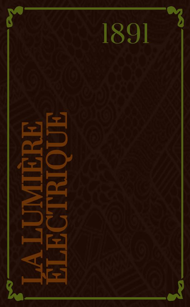 La Lumière électrique : Journal universel d'électricité Revue scientifique illustrée Applications de l'électricité lumière électrique télégraphié et téléphonie, science électrique, etc. Année13 1891, T.42, №44