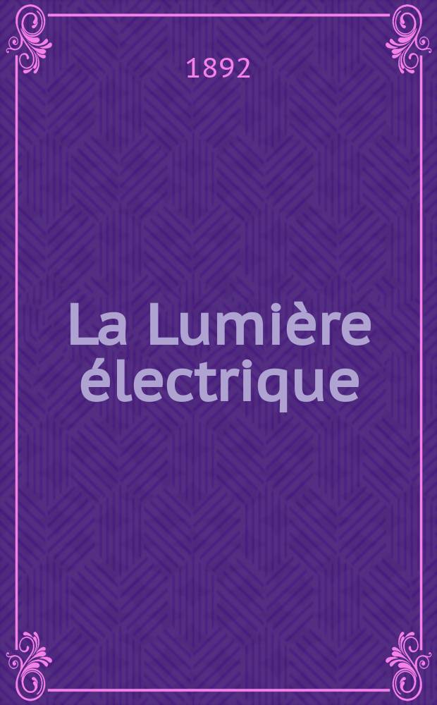 La Lumière électrique : Journal universel d'électricité Revue scientifique illustrée Applications de l'électricité lumière électrique télégraphié et téléphonie, science électrique, etc. Année14 1892, T.45, №37