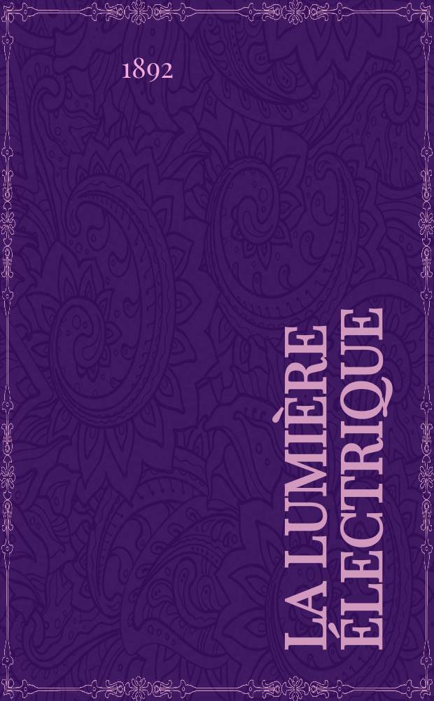 La Lumière électrique : Journal universel d'électricité Revue scientifique illustrée Applications de l'électricité lumière électrique télégraphié et téléphonie, science électrique, etc. Année14 1892, T.46, №47