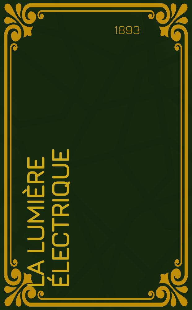 La Lumière électrique : Journal universel d'électricité Revue scientifique illustrée Applications de l'électricité lumière électrique télégraphié et téléphonie, science électrique, etc. Année15 1893, T.47, №2