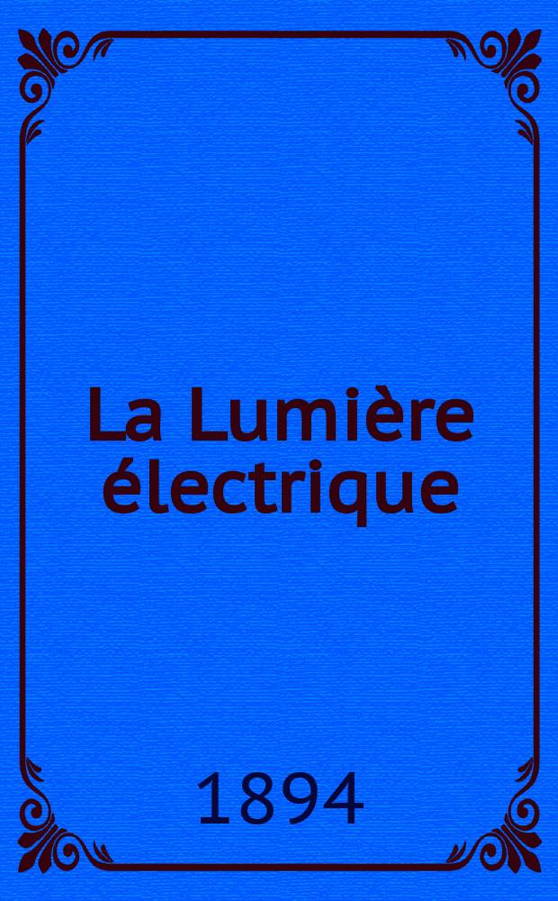 La Lumière électrique : Journal universel d'électricité Revue scientifique illustrée Applications de l'électricité lumière électrique télégraphié et téléphonie, science électrique, etc. Année16 1894, T.52, №17