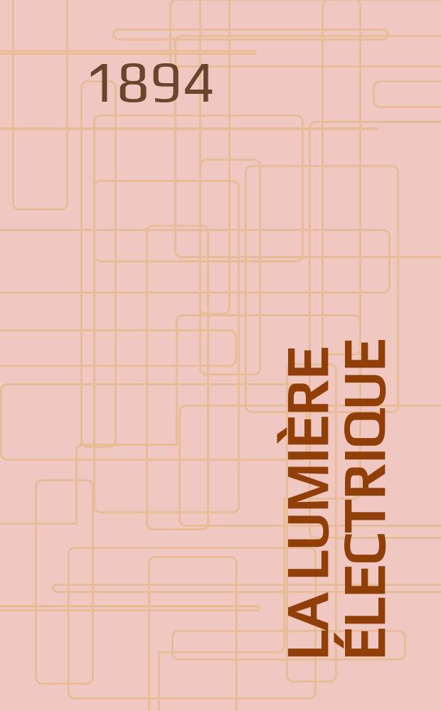 La Lumière électrique : Journal universel d'électricité Revue scientifique illustrée Applications de l'électricité lumière électrique télégraphié et téléphonie, science électrique, etc. Année16 1894, T.52, №23
