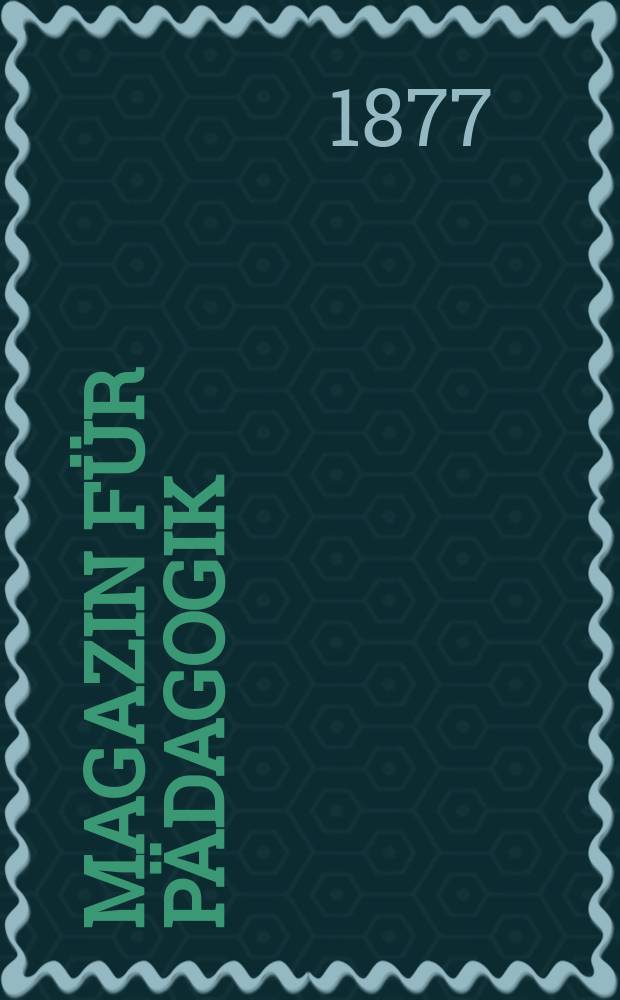 Magazin für Pädagogik : Katholische Zeitschrift für Volkserziehung und Volksunterricht. [Jg.40] 1877, H.11