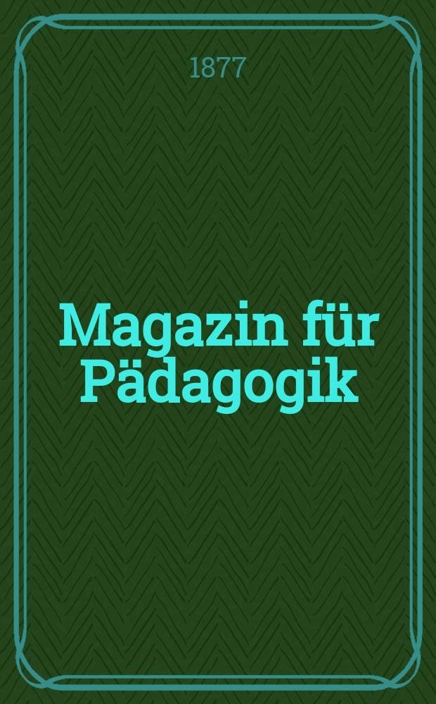 Magazin für Pädagogik : Katholische Zeitschrift für Volkserziehung und Volksunterricht. [Jg.40] 1877, H.44