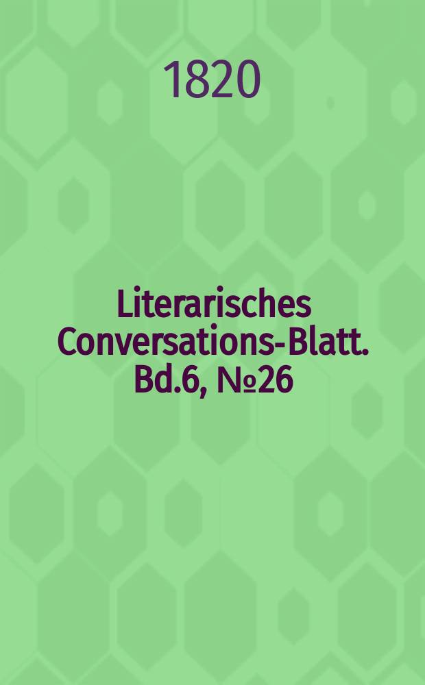 Literarisches Conversations-Blatt. Bd.6, №26