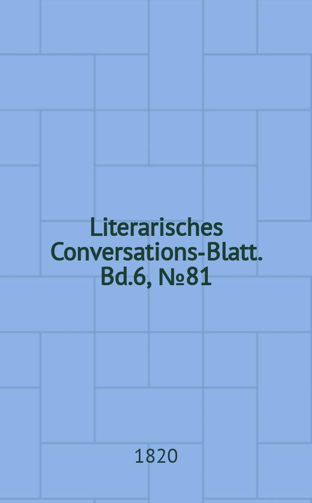 Literarisches Conversations-Blatt. Bd.6, №81