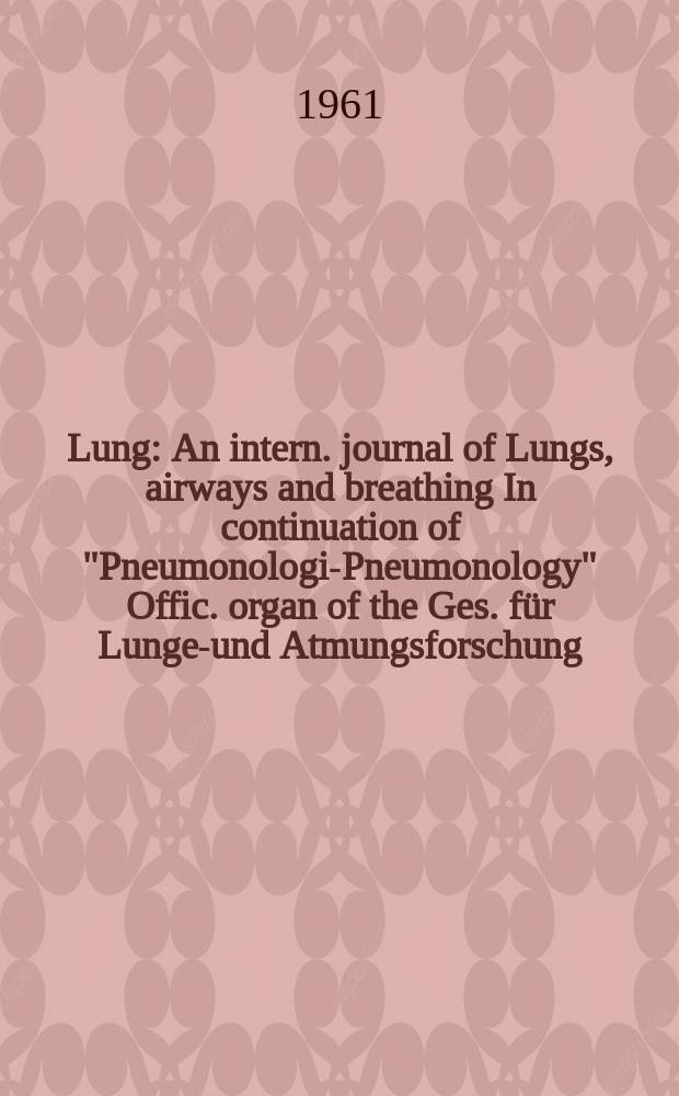 Lung : An intern. journal of Lungs, airways and breathing In continuation of "Pneumonologie- Pneumonology" Offic. organ of the Ges. für Lungen- und Atmungsforschung. Bd.124, H.5