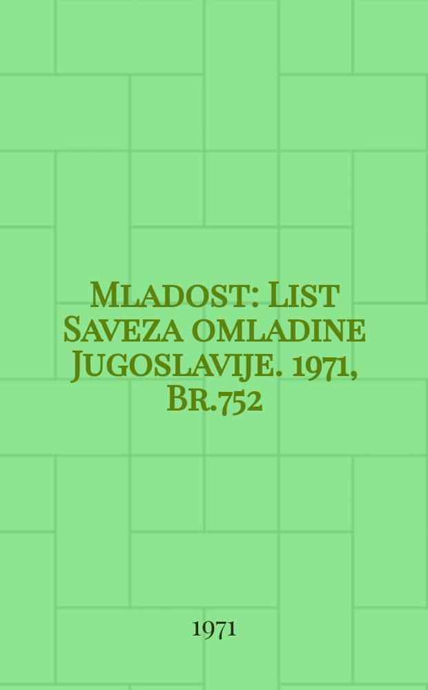Mladost : List Saveza omladine Jugoslavije. 1971, Br.752