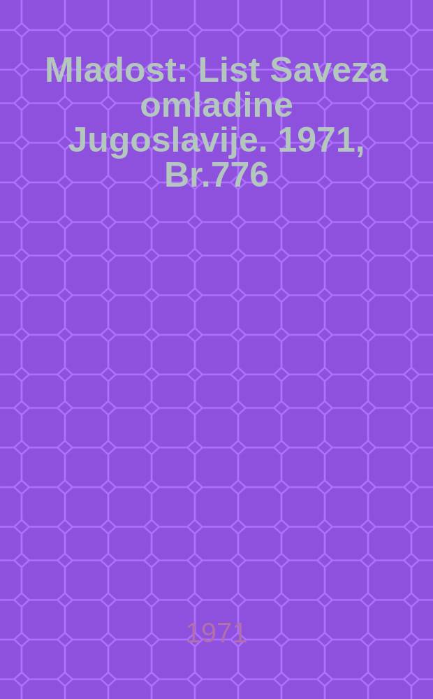 Mladost : List Saveza omladine Jugoslavije. 1971, Br.776