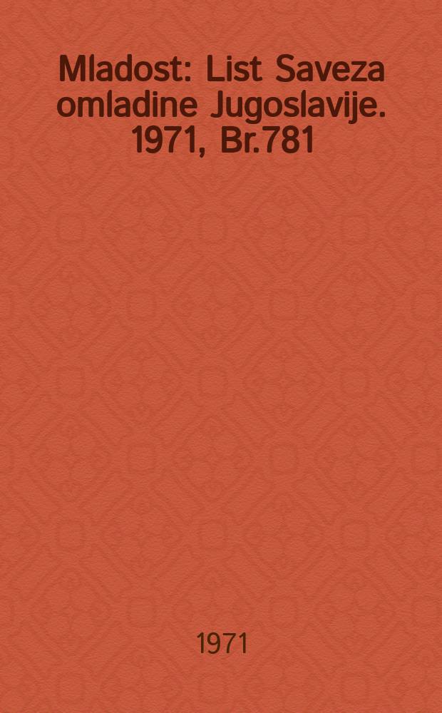 Mladost : List Saveza omladine Jugoslavije. 1971, Br.781