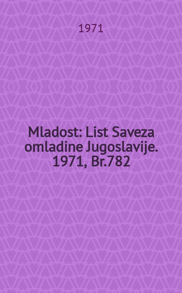 Mladost : List Saveza omladine Jugoslavije. 1971, Br.782