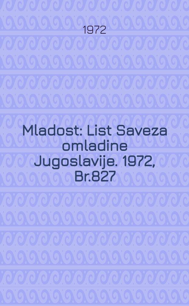 Mladost : List Saveza omladine Jugoslavije. 1972, Br.827