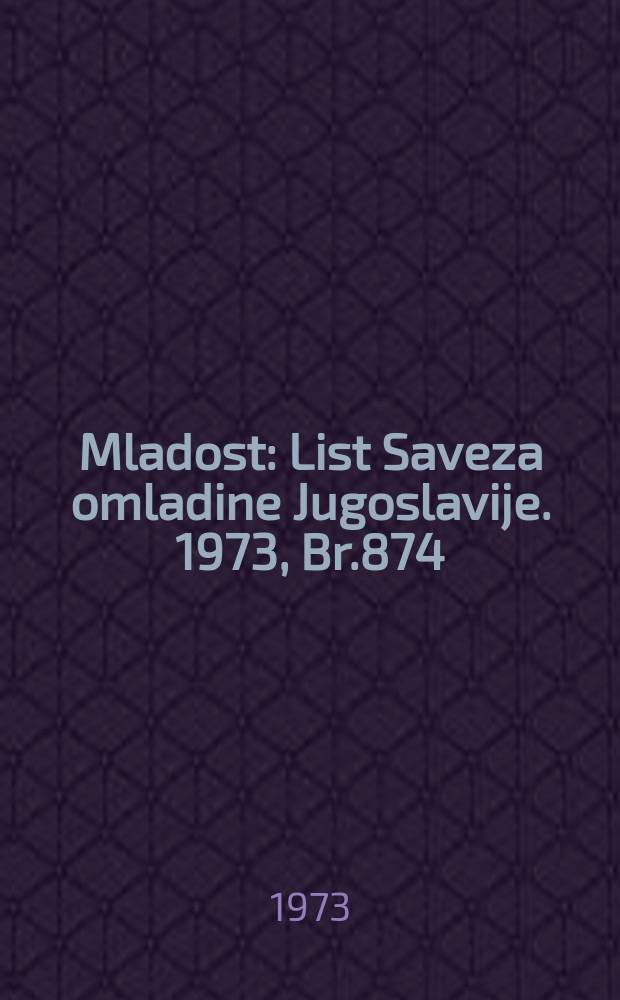 Mladost : List Saveza omladine Jugoslavije. 1973, Br.874