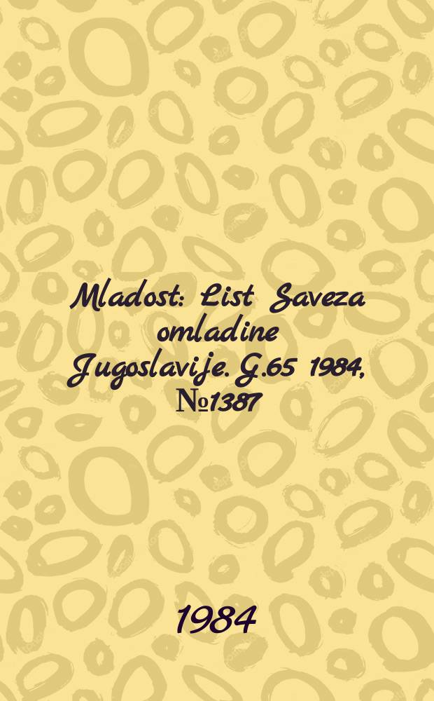 Mladost : List Saveza omladine Jugoslavije. G.65 1984, №1387