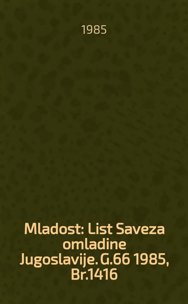 Mladost : List Saveza omladine Jugoslavije. G.66 1985, Br.1416