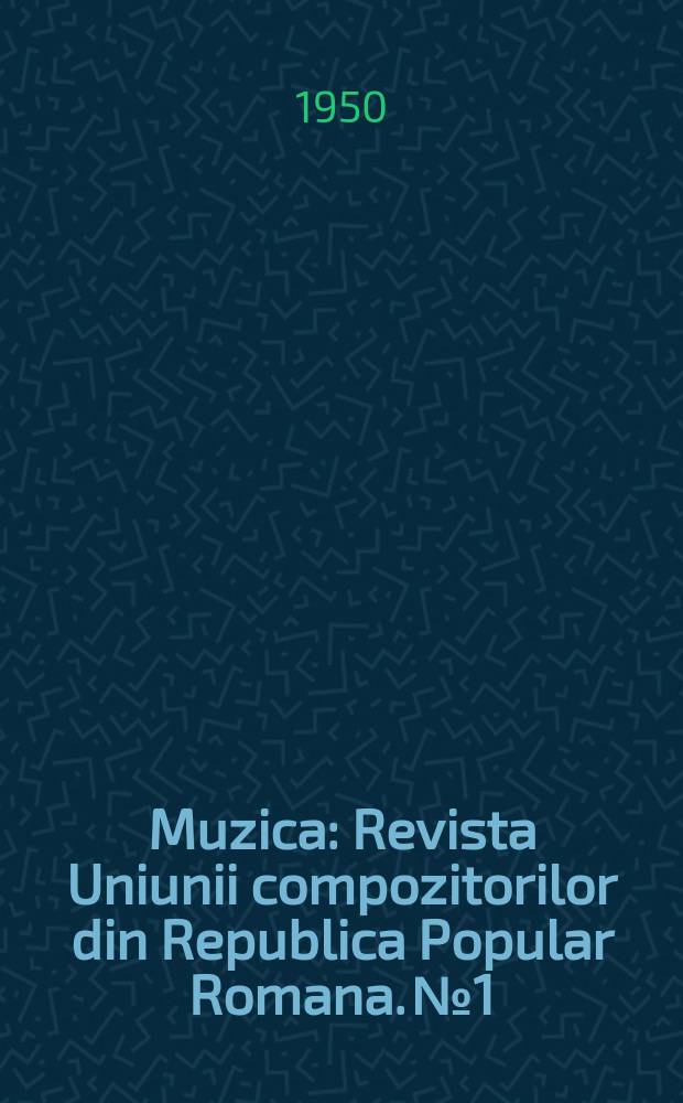 Muzica : Revista Uniunii compozitorilor din Republica Popular Romana. №1