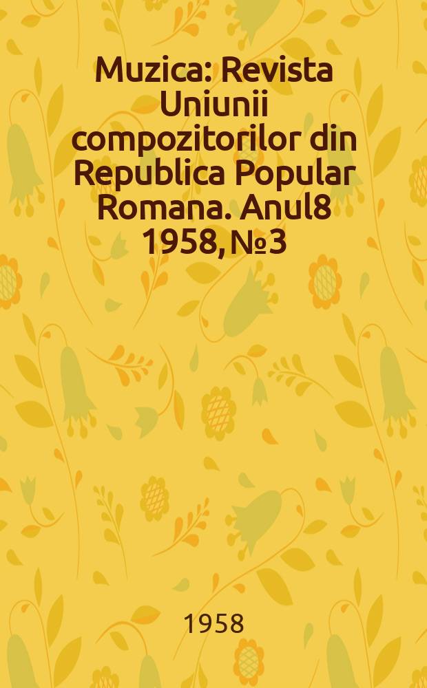 Muzica : Revista Uniunii compozitorilor din Republica Popular Romana. Anul8 1958, №3