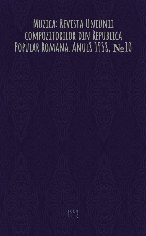 Muzica : Revista Uniunii compozitorilor din Republica Popular Romana. Anul8 1958, №10