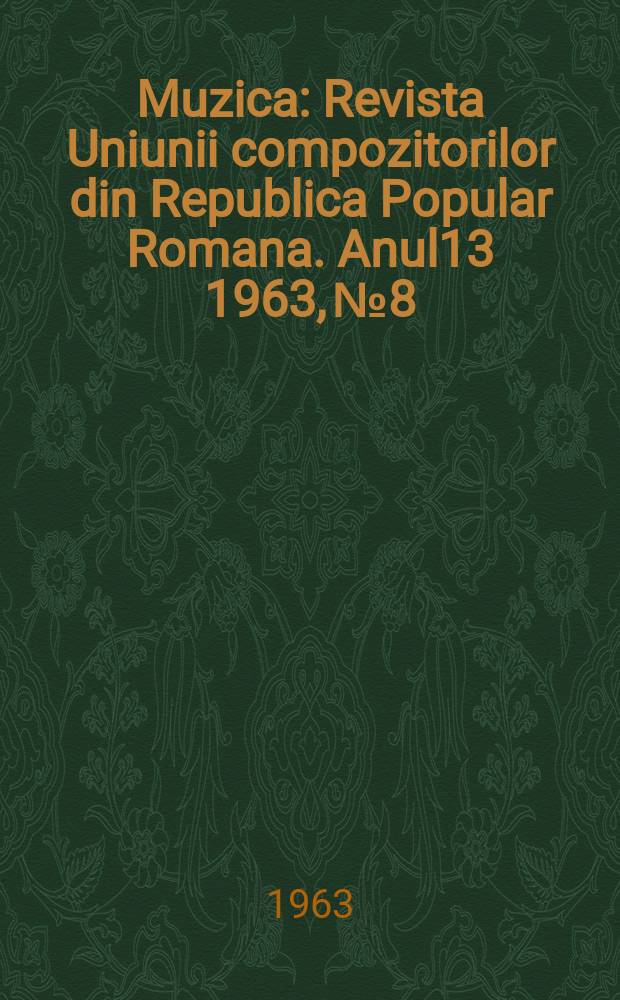 Muzica : Revista Uniunii compozitorilor din Republica Popular Romana. Anul13 1963, №8