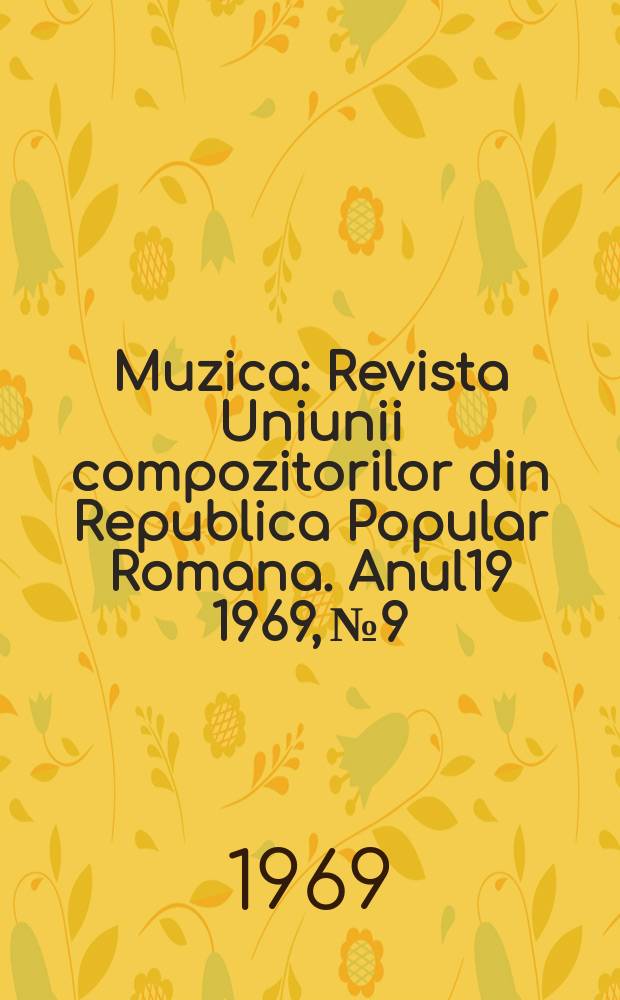 Muzica : Revista Uniunii compozitorilor din Republica Popular Romana. Anul19 1969, №9