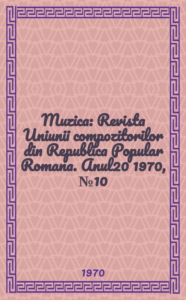 Muzica : Revista Uniunii compozitorilor din Republica Popular Romana. Anul20 1970, №10
