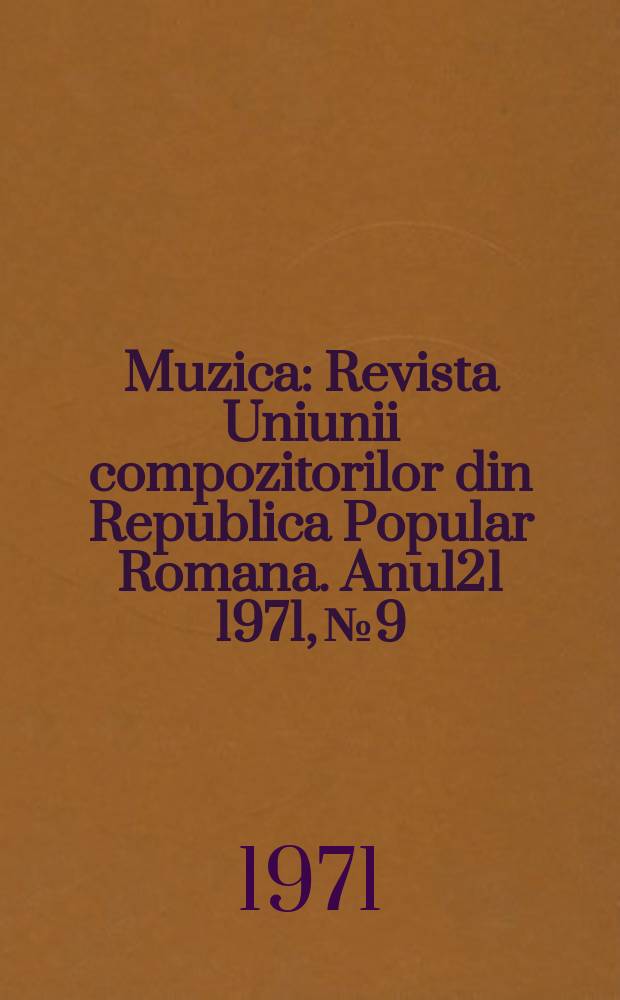 Muzica : Revista Uniunii compozitorilor din Republica Popular Romana. Anul21 1971, №9