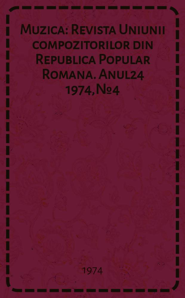 Muzica : Revista Uniunii compozitorilor din Republica Popular Romana. Anul24 1974, №4