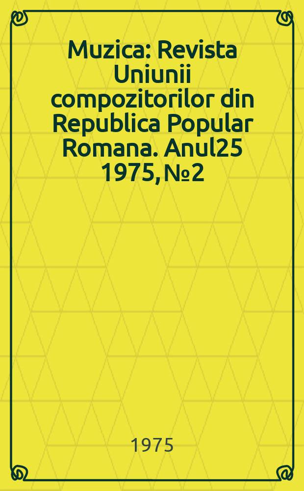 Muzica : Revista Uniunii compozitorilor din Republica Popular Romana. Anul25 1975, №2