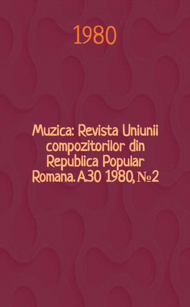 Muzica : Revista Uniunii compozitorilor din Republica Popular Romana. A.30 1980, №2