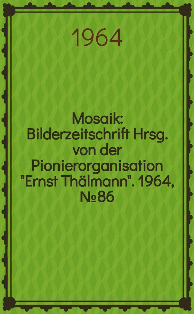 Mosaik : Bilderzeitschrift Hrsg. von der Pionierorganisation "Ernst Thälmann". 1964, №86