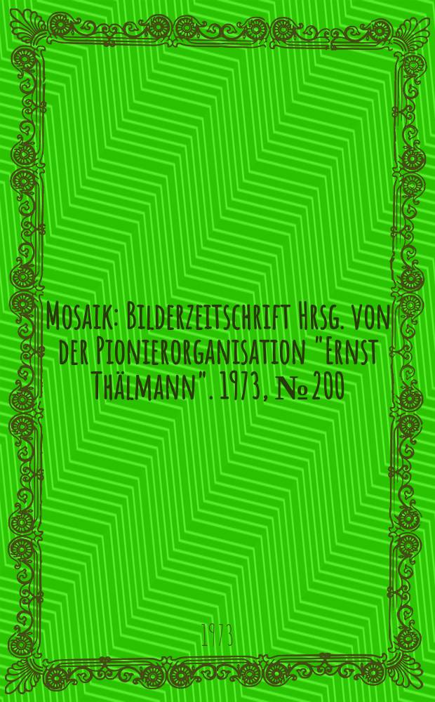Mosaik : Bilderzeitschrift Hrsg. von der Pionierorganisation "Ernst Thälmann". 1973, №200