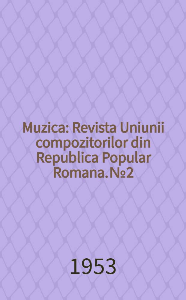 Muzica : Revista Uniunii compozitorilor din Republica Popular Romana. №2
