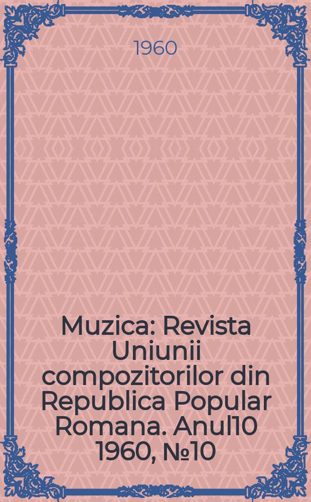 Muzica : Revista Uniunii compozitorilor din Republica Popular Romana. Anul10 1960, №10