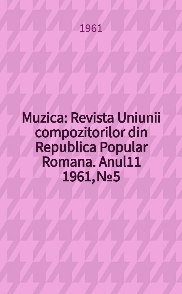 Muzica : Revista Uniunii compozitorilor din Republica Popular Romana. Anul11 1961, №5