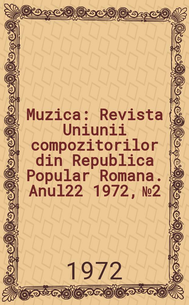Muzica : Revista Uniunii compozitorilor din Republica Popular Romana. Anul22 1972, №2