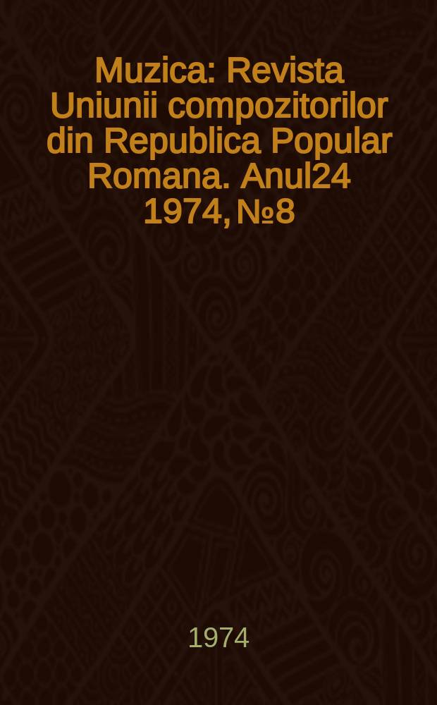 Muzica : Revista Uniunii compozitorilor din Republica Popular Romana. Anul24 1974, №8