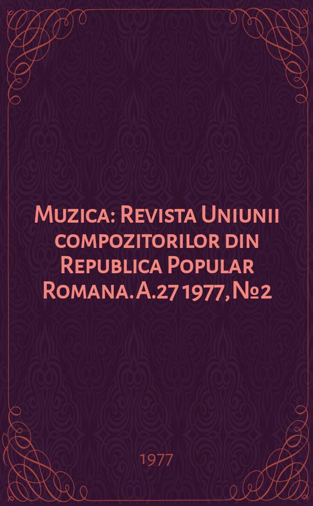 Muzica : Revista Uniunii compozitorilor din Republica Popular Romana. A.27 1977, №2