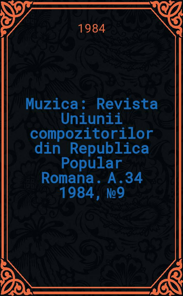 Muzica : Revista Uniunii compozitorilor din Republica Popular Romana. A.34 1984, №9