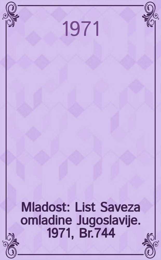Mladost : List Saveza omladine Jugoslavije. 1971, Br.744
