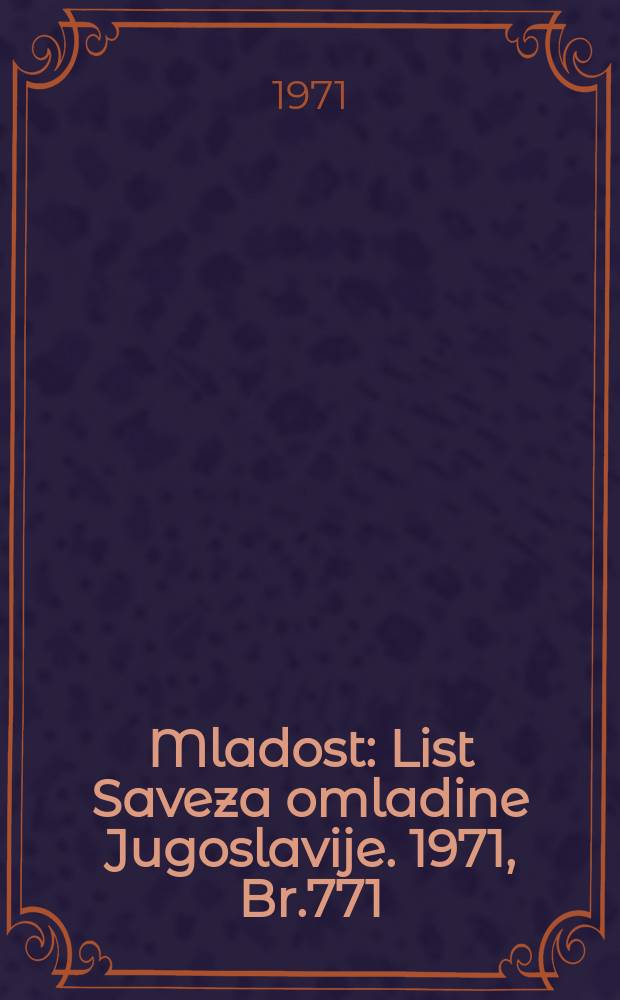 Mladost : List Saveza omladine Jugoslavije. 1971, Br.771