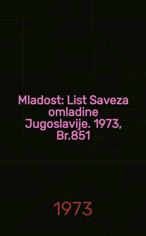 Mladost : List Saveza omladine Jugoslavije. 1973, Br.851