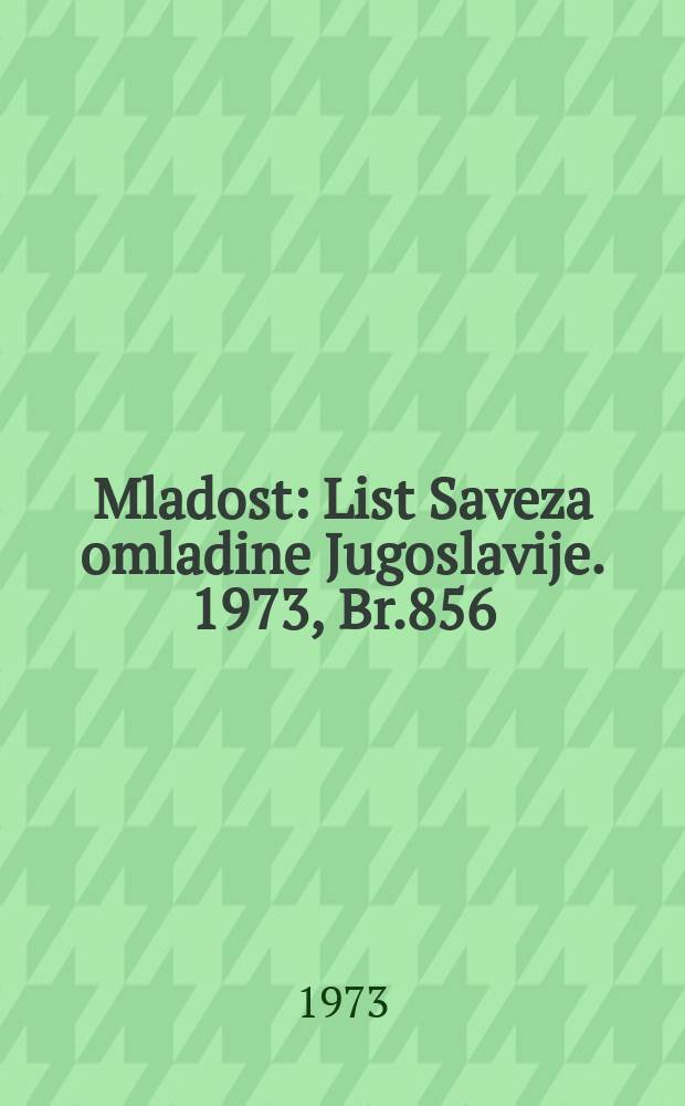 Mladost : List Saveza omladine Jugoslavije. 1973, Br.856