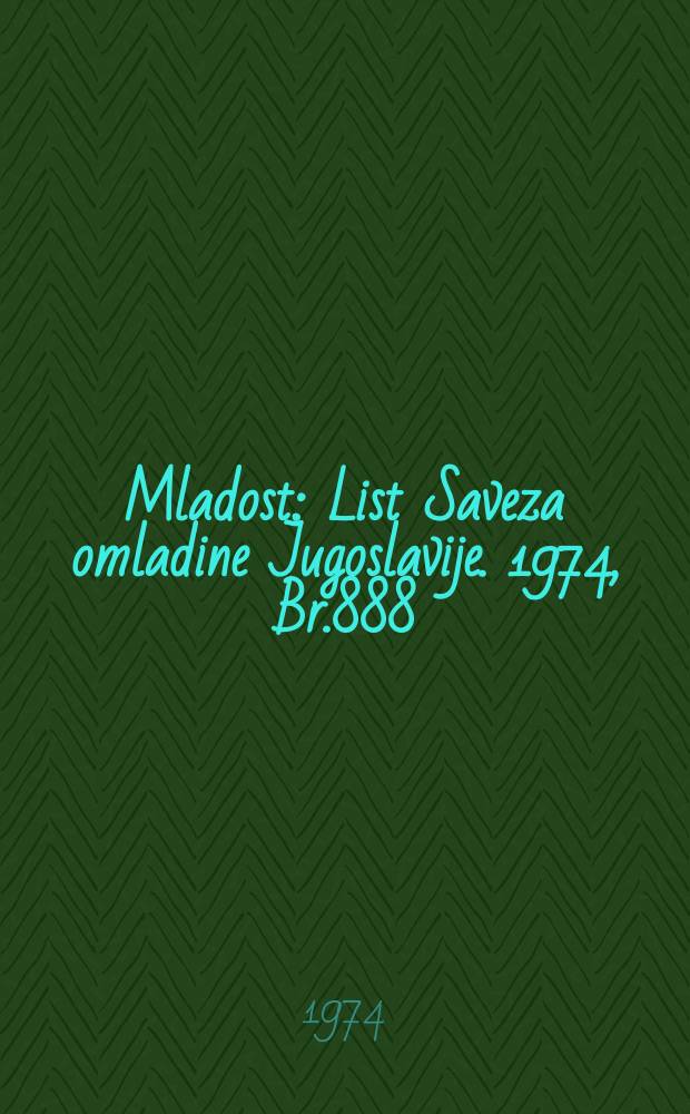 Mladost : List Saveza omladine Jugoslavije. 1974, Br.888