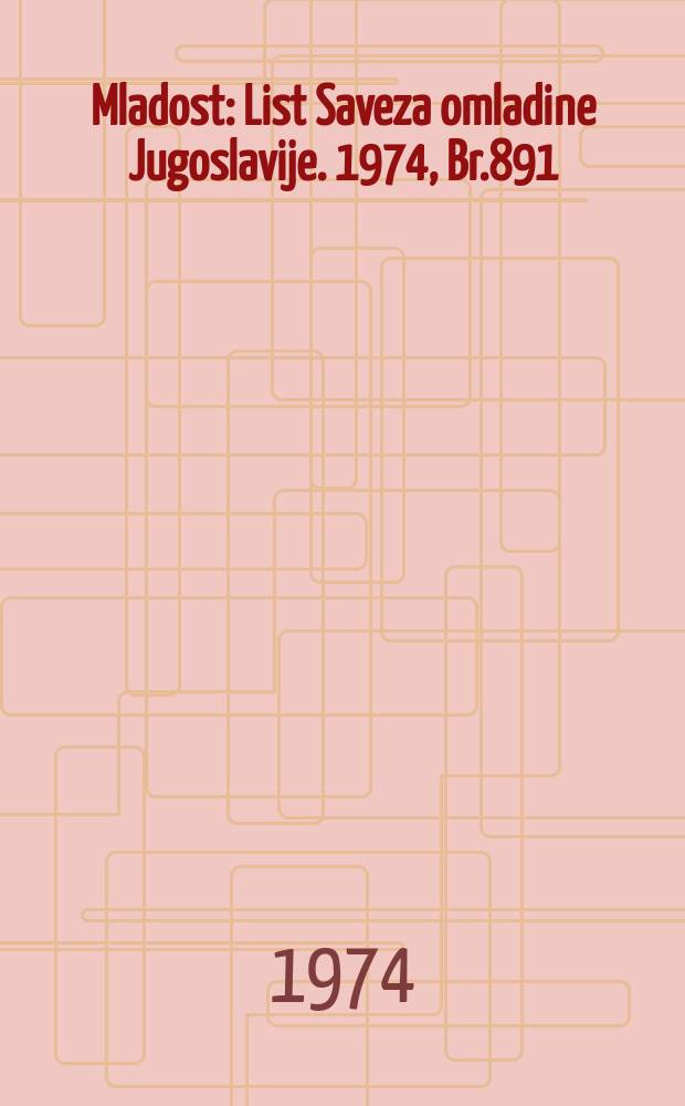 Mladost : List Saveza omladine Jugoslavije. 1974, Br.891