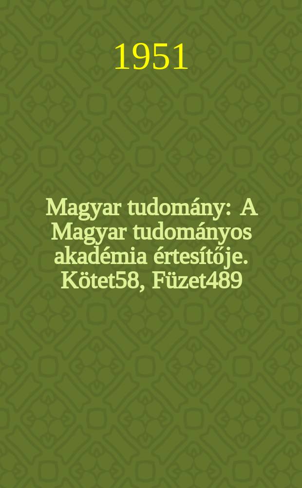 Magyar tudomány : A Magyar tudományos akadémia értesítője. Kötet58, Füzet489