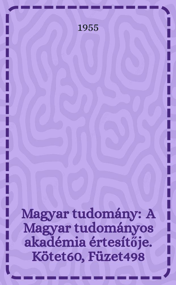 Magyar tudomány : A Magyar tudományos akadémia értesítője. Kötet60, Füzet498