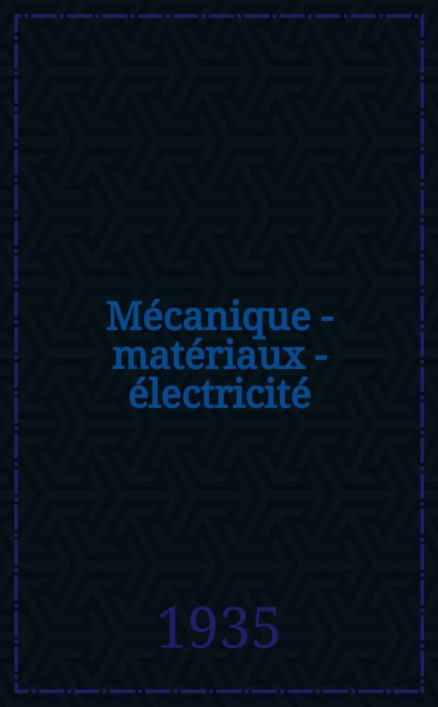 Mécanique - matériaux - électricité : Rev. mens. des techn novelles au service de l'industrie. Année19 1935, №255
