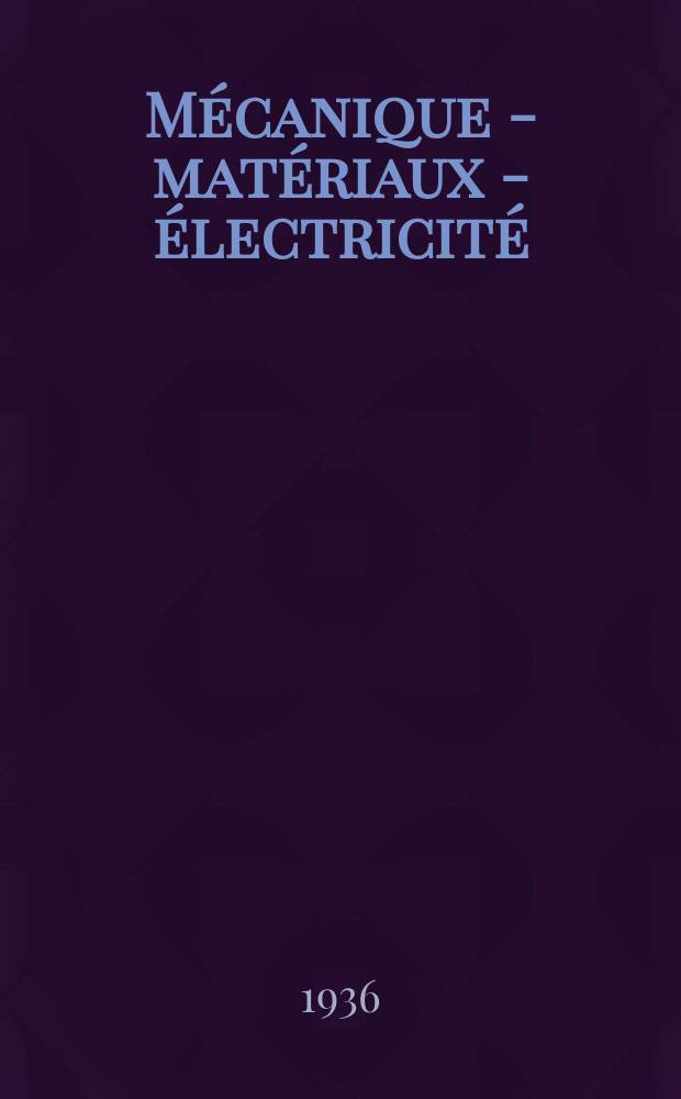 Mécanique - matériaux - électricité : Rev. mens. des techn novelles au service de l'industrie. Année20 1936, №264