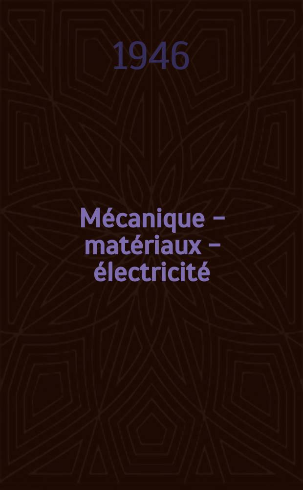 Mécanique - matériaux - électricité : Rev. mens. des techn novelles au service de l'industrie. Année30 1946, №329